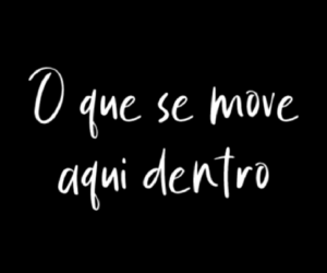 O que se move aqui dentro
